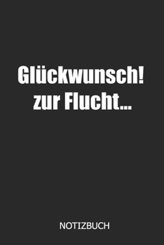 Glückwunsch! Zur Flucht... Notizbuch: DIN A5 lustiges Notizheft | 110 Seiten liniertes Notizbuch für Kollegen bei Jobwechsel | Geschenkidee für ... | Abschiedsgeschenk Kollegen (German Edition)