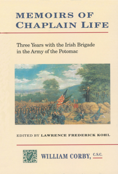 Memoirs of Chaplain Life: Three Years with the Irish Brigade in the Army of the Potomac William Corby C. S. C. (Irish in the Civil War) - Book  of the Irish in the Civil War