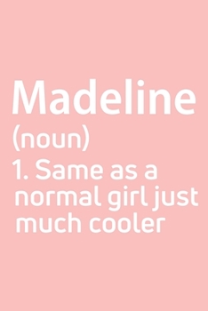 Madeline  Same as a normal girl just much cooler Notebook Gift , notebook for writing, Personalized Madeline  Name Gift Idea Notebook: Lined Notebook ... Notebook for Madeline , Gift for Madel