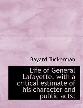 Paperback Life of General Lafayette, with a Critical Estimate of His Character and Public Acts; [Large Print] Book