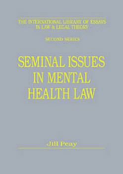 Seminal Issues In Mental Health Law (The International Library of Essays in Law and Legal Theory)