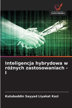 Inteligencja hybrydowa w róznych zastosowaniach - I (Polish Edition)