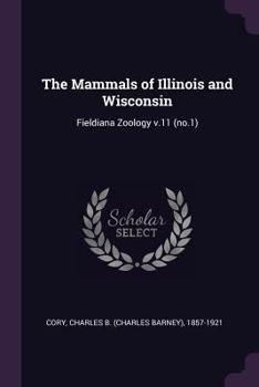 Paperback The Mammals of Illinois and Wisconsin: Fieldiana Zoology v.11 (no.1) Book