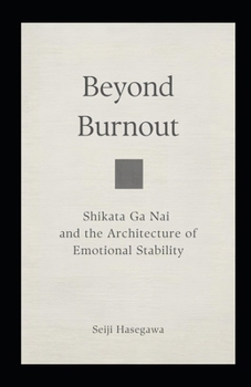 Beyond Burnout: Shikata Ga Nai and the Architecture of Emotional Stability (The Beyond Performance Series)