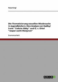 Paperback Die Thematisierung sexuellen Missbrauchs in Jugendbüchern. Eine Analyse von Hadley/ Irwin "Liebste Abby" und G. v. Erkel "Jasper sucht Margreet" [German] Book