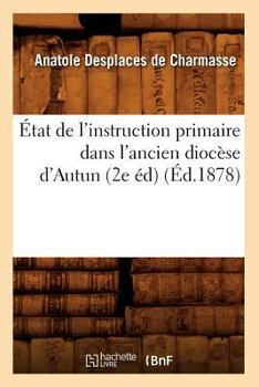 Paperback État de l'Instruction Primaire Dans l'Ancien Diocèse d'Autun (2e Éd) (Éd.1878) [French] Book