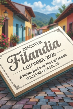 Discover Filandia, Colombia 2025-2026: A Hidden Jewel in the Heart of Colombia