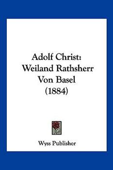 Paperback Adolf Christ: Weiland Rathsherr Von Basel (1884) [German] Book