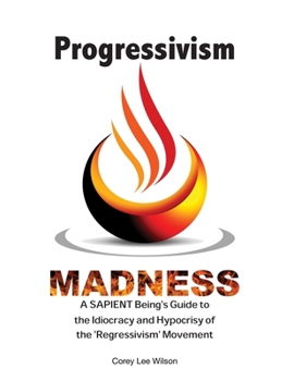 Paperback Progressivism Madness: A SAPIENT Being's Guide to the Idiocracy and Hypocrisy of the 'Regressivism' Movement Book