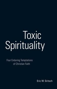 Paperback Toxic Spirituality: Four Enduring Temptations of Christian Faith Book