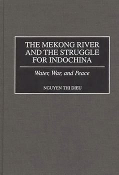 Hardcover The Mekong River and the Struggle for Indochina: Water, War, and Peace Book