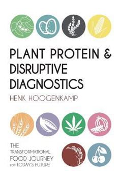 Paperback Plant Protein & Disruptive Diagnostics: The Transformational Food Journey for Today's Future Book