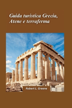 Guida turistica Grecia, Atene e terraferma 2024: Visita siti importanti, interagisci con la gente del posto e goditi i consigli degli esperti per un viaggio indimenticabile (Italian Edition)