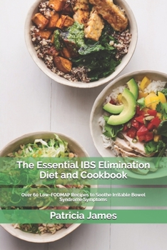 Paperback The Essential IBS Elimination Diet and Cookbook: Over 60 Low-FODMAP Recipes to Soothe Irritable Bowel Syndrome Symptoms Book