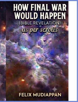 How final war would happen(Bible Revelation): as per scrolls ((PC honey)An analysis of Perfect System with examples(part 6-between-jk8&jk9-77-(n-(a-z)) where n=1,2,etc(Here n=3)) series)