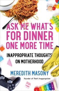 Paperback Ask Me What's for Dinner One More Time: Inappropriate Thoughts on Motherhood Book