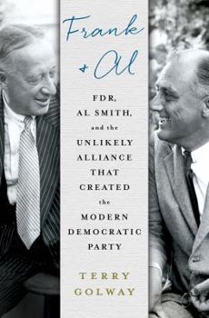 Hardcover Frank and Al: FDR, Al Smith, and the Unlikely Alliance That Created the Modern Democratic Party Book