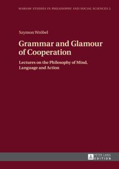 Hardcover Grammar and Glamour of Cooperation: Lectures on the Philosophy of Mind, Language and Action Book