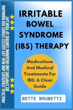 IRRITABLE BOWEL SYNDROME (IBS) THERAPY: Practical Strategies And Real-Life Success Stories For Managing IBS Symptoms And Regaining Control Of Your Life