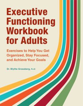 Paperback Executive Functioning Workbook for Adults: Exercises to Help You Get Organized, Stay Focused, and Achieve Your Goals Book
