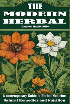 The Modern Herbal: A contemporary Guide to Herbal Medicine, Natural Remedies and Nutrition