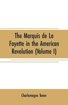 Paperback The Marquis de La Fayette in the American revolution: With some account of the attitude of France toward the war of independence (Volume I) Book