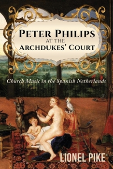 Paperback Peter Philips at the Archdukes' Court: Church Music in the Spanish Netherlands Book