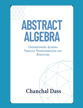 Paperback Abstract Algebra: Understanding Abstract Algebra Through Transformations and Structure Book