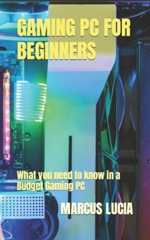 Paperback Gaming PC for Beginners: What you need to know in a Budget Gaming PC Book