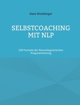 Selbstcoaching mit NLP: 100 Formate der Neurolinguistischen Programmierung