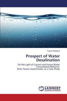 Prospect of Water Desalination: On the Light of Current and Future Water Consumption Behavior: Khan Younis Governorate, as a Case Study