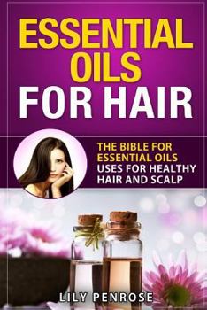 Paperback Essential Oils for Hair: The Bible for Essential Oils Uses for Healthy Hair and Scalp Book