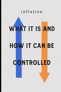 inflation WHAT IT IS AND HOW IT CAN BE CONTROLLED: Understanding the Dynamics and Management of Inflation