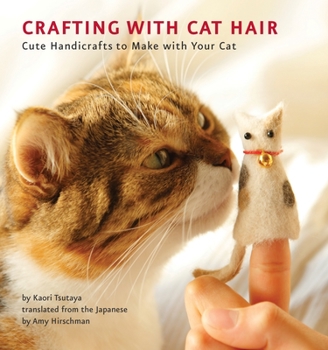Paperback Crafting with Cat Hair: Cute Handicrafts to Make with Your Cat Book