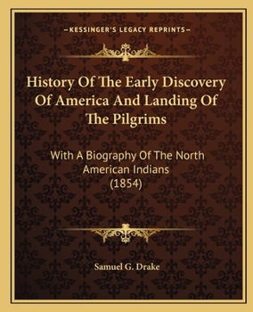 Paperback History Of The Early Discovery Of America And Landing Of The Pilgrims: With A Biography Of The North American Indians (1854) Book