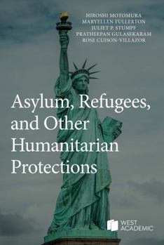Asylum, Refugees, and Other Humanitarian Protections (American Casebook Series)