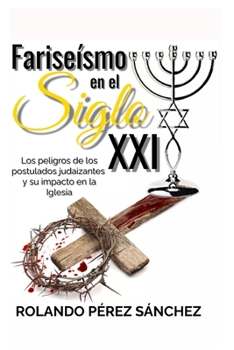 Paperback Fariseísmo en el Siglo XXI: Los peligros de los postulados judaizantes y su impacto en la Iglesia [Spanish] Book