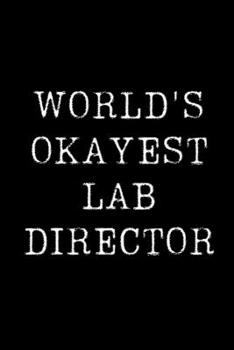 Paperback World's Okayest Lab Director: Blank Lined Journal For Taking Notes, Journaling, Funny Gift, Gag Gift For Coworker or Family Member Book