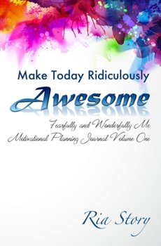 Paperback Make Today Ridiculously Awesome: Fearfully and Wonderfully Me Motivational Planning Journal Volume One Book