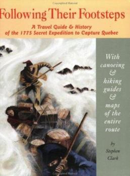 Hardcover Following Their Footsteps: A Travel Guide & History of the 1775 Secret Expedition to Capture Quebec: With Canoeing and Hiking Guides & Maps of th Book