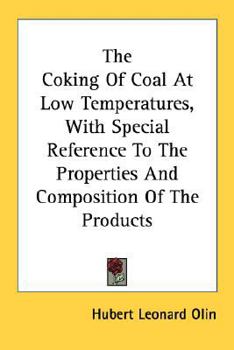 Paperback The Coking Of Coal At Low Temperatures, With Special Reference To The Properties And Composition Of The Products Book