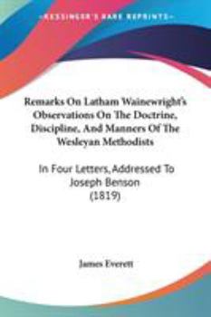 Paperback Remarks On Latham Wainewright's Observations On The Doctrine, Discipline, And Manners Of The Wesleyan Methodists: In Four Letters, Addressed To Joseph Book