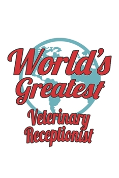 World's Greatest Veterinary Receptionist: Veterinary Receptionist Notebook, Journal Gift For Vets, Diary, Doodle Gift or Pet Hospital Note-Book | 6 x 9 Compact Size- 109 Blank Lined Pages