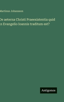 Hardcover De aeterna Christi Praeexistentia quid in Evangelio Ioannis traditum est? [Swedish] Book