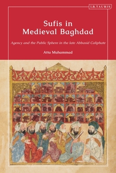 Hardcover Sufis in Medieval Baghdad: Agency and the Public Sphere in the Late Abbasid Caliphate Book