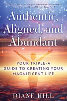 Paperback Authentic, Aligned and Abundant: Your Triple a Guide to Creating Your Magnificent Life Book