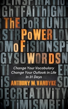 The Power of Words: Change Your Vocabulary Change Your Outlook in Life In 31 Days (Faith)