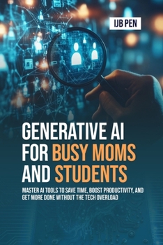 Paperback Generative AI for Busy Moms and Students: Master AI Tools to Save Time, Boost Productivity, and Get More Done Without the Tech Overload Book
