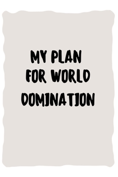 My plan for world domination: Lined Notebook / Journal Gift, 110 Pages, 6x9, Soft Cover, Matte Finish