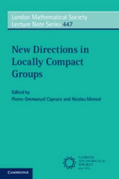 New Directions in Locally Compact Groups - Book #447 of the London Mathematical Society Lecture Note